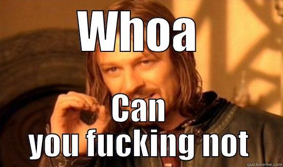 WHOA CAN YOU FUCKING NOT Boromir
