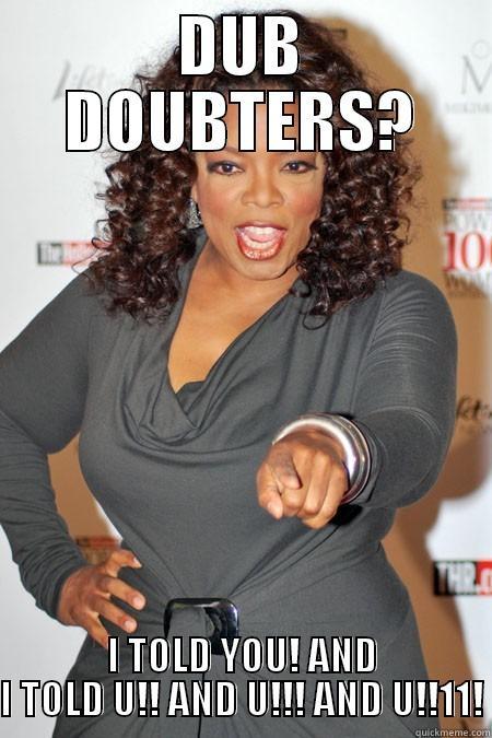 DUB DOUBTERS? I TOLD YOU! AND I TOLD U!! AND U!!! AND U!!11! Misc