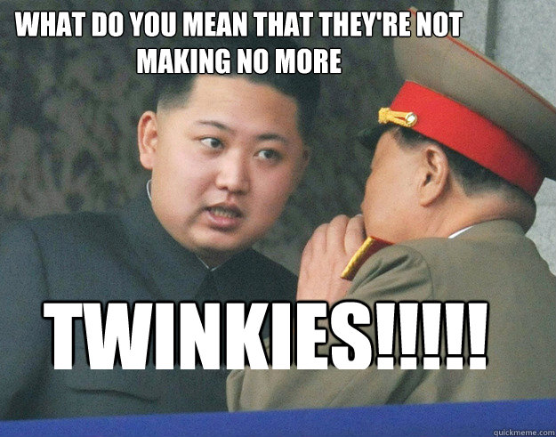 What do you mean that they're not making no more twinkies!!!!!  Hungry Kim Jong Un