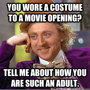 You wore a costume to a movie opening? Tell me about how you are such an adult.   Creepy Wonka