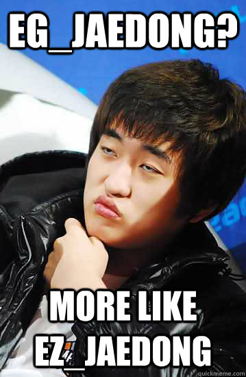 EG_Jaedong? More like EZ_Jaedong  Unimpressed Flash