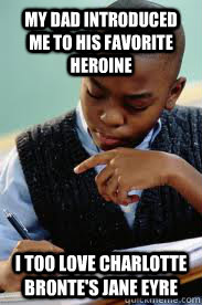 my dad introduced me to his favorite heroine I too love Charlotte Bronte's jane eyre  Succesful Black Mans son