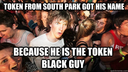 Token from South Park got his name because he is the TOKEN black guy - Token from South Park got his name because he is the TOKEN black guy  Sudden Clarity Clarence