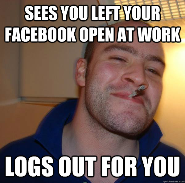 Sees you left your facebook open at work logs out for you - Sees you left your facebook open at work logs out for you  Misc