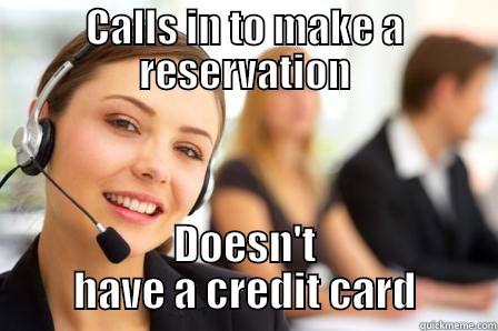 CALLS IN TO MAKE A RESERVATION DOESN'T HAVE A CREDIT CARD Misc