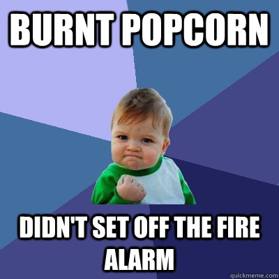 Burnt Popcorn Didn't set off the fire alarm  Success Kid