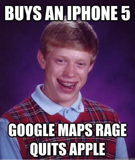 buys an iphone 5 google maps rage quits apple - buys an iphone 5 google maps rage quits apple  Bad Luck Brian