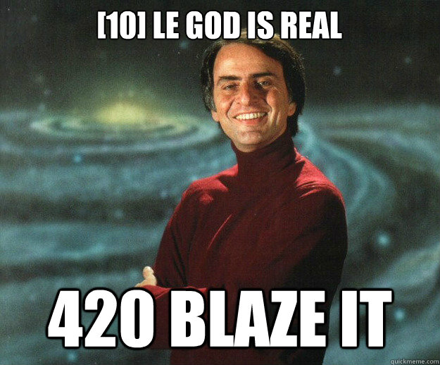 [10] LE GOD IS REAL 420 BLAZE IT  Carl Sagan