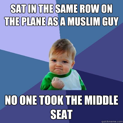 sat in the same row on the plane as a muslim guy no one took the middle seat - sat in the same row on the plane as a muslim guy no one took the middle seat  Success Kid