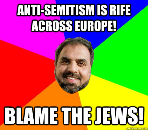 Anti-Semitism is rife across Europe! blame the jews!  
