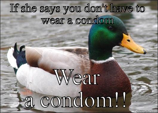 IF SHE SAYS YOU DON'T HAVE TO WEAR A CONDOM WEAR A CONDOM!! Actual Advice Mallard