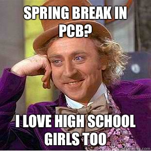 Spring Break in PCB? I love high school girls too  Condescending Wonka