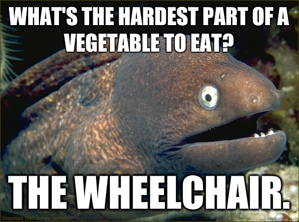 What's the hardest part of a vegetable to eat? The wheelchair.  Bad Joke Eel