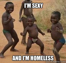 I'M SEXY  AND I'M HOMELESS  