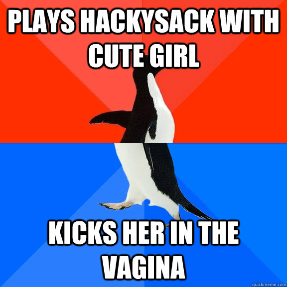 plays hackysack with cute girl kicks her in the vagina  Socially Awesome Awkward Penguin