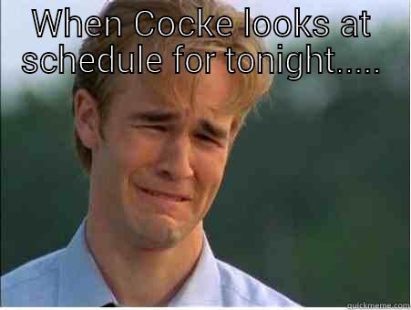 WHEN COCKE LOOKS AT SCHEDULE FOR TONIGHT.....  1990s Problems