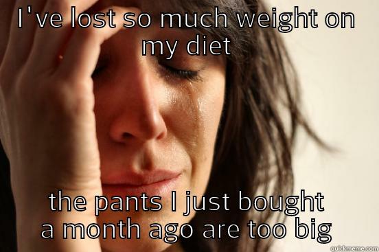 too skinny for my pants  - I'VE LOST SO MUCH WEIGHT ON MY DIET THE PANTS I JUST BOUGHT A MONTH AGO ARE TOO BIG First World Problems