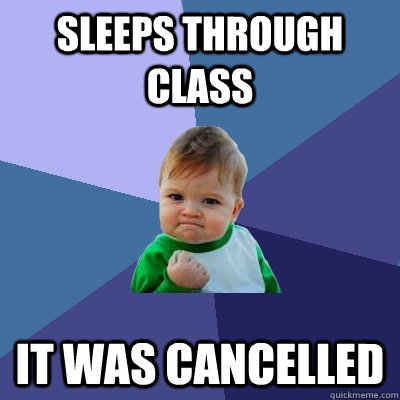 Sleeps through class It was cancelled - Sleeps through class It was cancelled  Success Kid