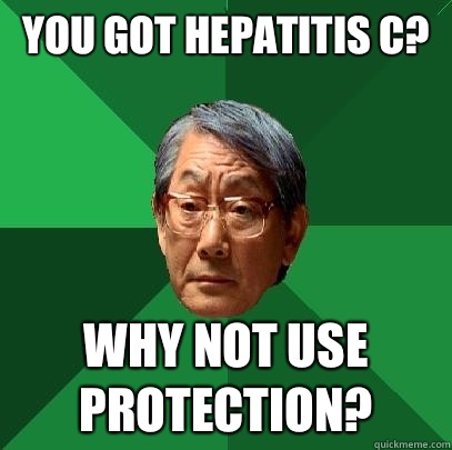 You got hepatitis c? Why not use protection?  High Expectations Asian Father