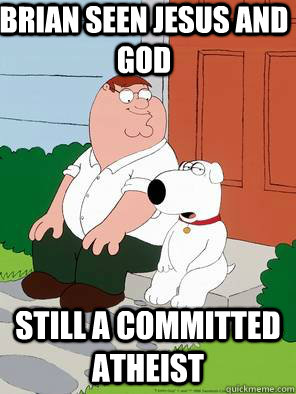 Brian seen Jesus and god Still a committed atheist   - Brian seen Jesus and god Still a committed atheist    family guy