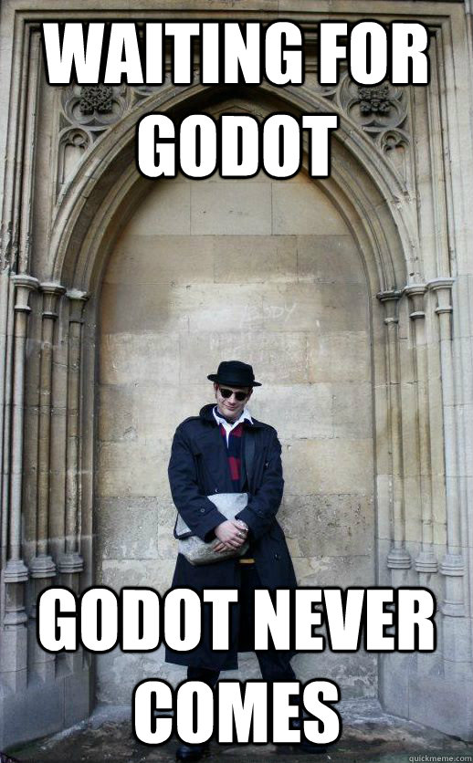 Waiting for godot godot never comes  Not a Hipster Nathan