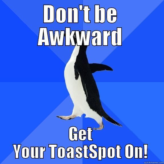 DON'T BE AWKWARD GET YOUR TOASTSPOT ON! Socially Awkward Penguin