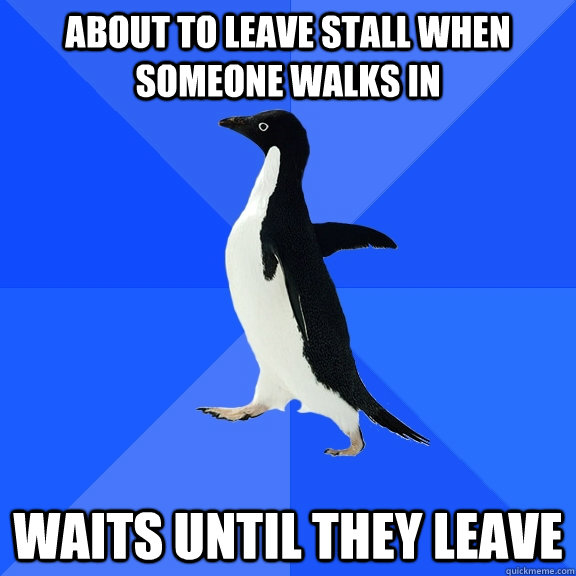 about to leave stall when someone walks in waits until they leave  Socially Awkward Penguin