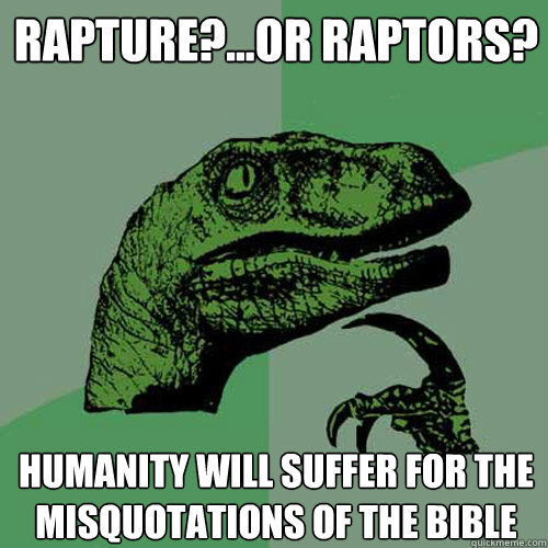 Rapture?...or raptors? humanity will suffer for the misquotations of the bible  Philosoraptor