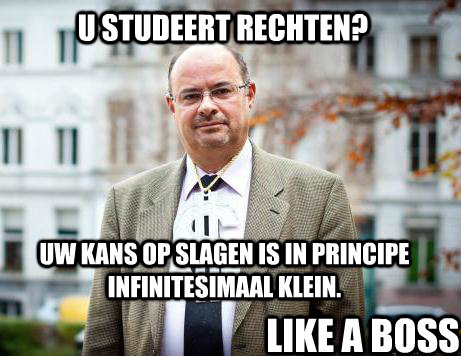 U studeert rechten? Uw kans op slagen is in principe infinitesimaal klein. LIKE A BOSS  