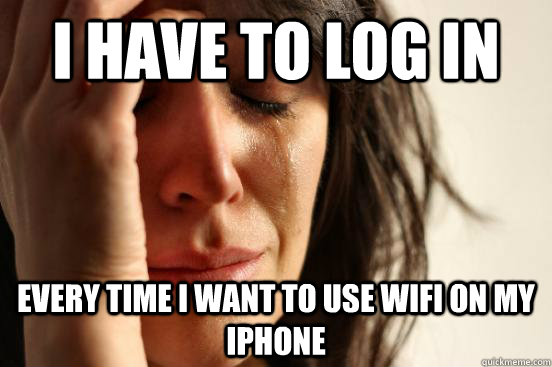 I have to log in Every time I want to use WiFi on my iPhone  First World Problems