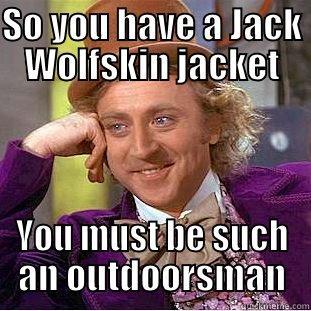 SO YOU HAVE A JACK WOLFSKIN JACKET YOU MUST BE SUCH AN OUTDOORSMAN Condescending Wonka
