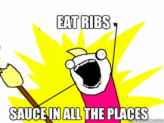 Eat RIBS SAUCE IN ALL THE PLACES - Eat RIBS SAUCE IN ALL THE PLACES  All The Things