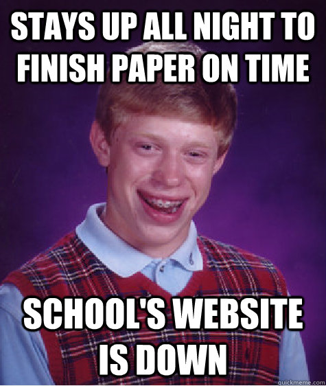 Stays up all night to finish paper on time school's website is down   Bad Luck Brian
