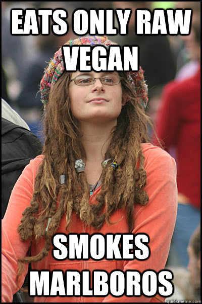 Eats only raw vegan smokes marlboros  Bad Argument Hippie
