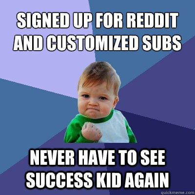 Signed up for reddit and customized subs never have to see success kid again  Success Kid