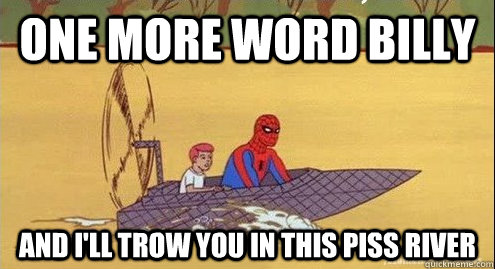One more word billy and i'll trow you in this piss river  Badass 60s Spider Man