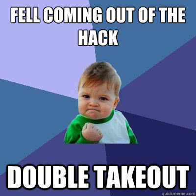 Fell Coming Out of the Hack Double Takeout  Success Kid