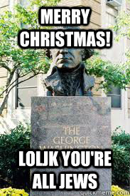 Merry Christmas! loljk you're all jews - Merry Christmas! loljk you're all jews  Ironic GWU