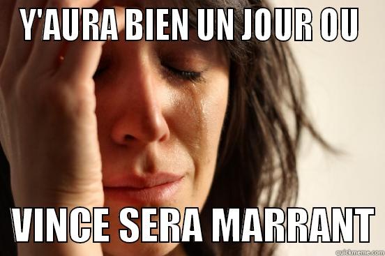 Y'AURA BIEN UN JOUR OU   VINCE SERA MARRANT First World Problems