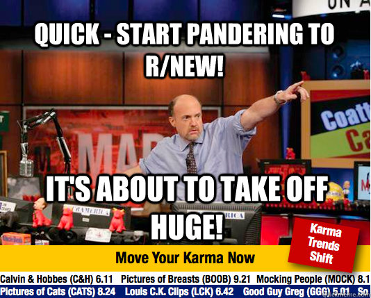 quick - start pandering to r/new! it's about to take off huge! - quick - start pandering to r/new! it's about to take off huge!  Mad Karma with Jim Cramer