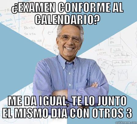¿EXAMEN CONFORME AL CALENDARIO? ME DA IGUAL, TE LO JUNTO EL MISMO DIA CON OTROS 3 Engineering Professor