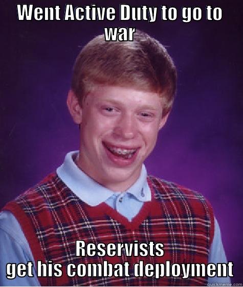 WENT ACTIVE DUTY TO GO TO WAR RESERVISTS GET HIS COMBAT DEPLOYMENT Bad Luck Brian