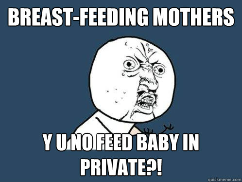 breast-feeding mothers y u no feed baby in private?!  Y U No