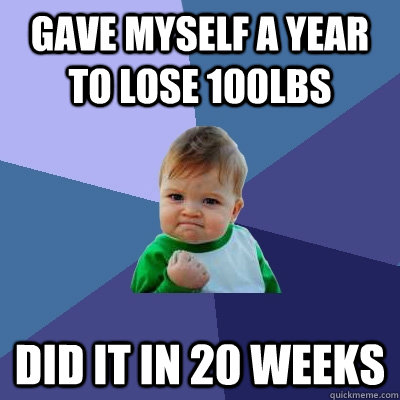 Gave myself a year to lose 100lbs did it in 20 weeks - Gave myself a year to lose 100lbs did it in 20 weeks  Success Kid