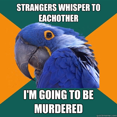 Strangers whisper to eachother I'm going to be murdered  Paranoid Parrot