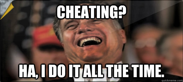 Cheating? Ha, i do it all the time. - Cheating? Ha, i do it all the time.  Mitt Romney