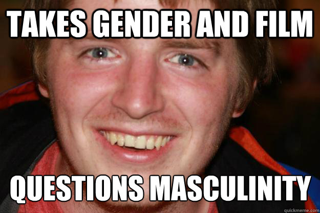 Takes Gender and Film Questions Masculinity  - Takes Gender and Film Questions Masculinity   Pretentious Film Student