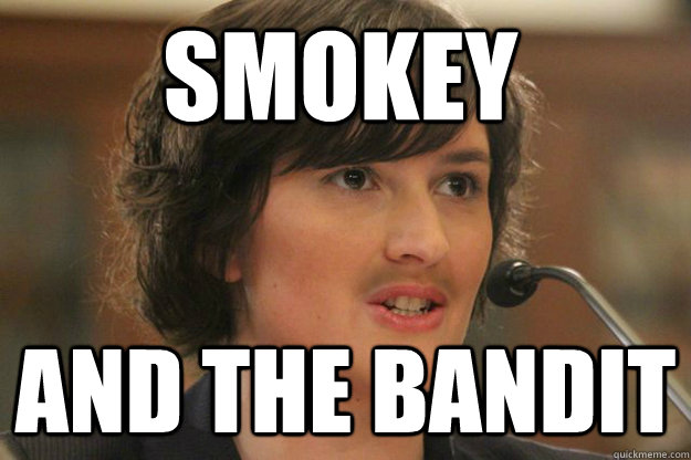 Smokey and the Bandit  Slut Sandra Fluke