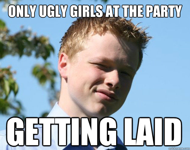 Only ugly girls at the party Getting laid  