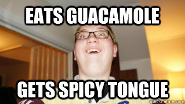 eats guacamole gets spicy tongue  Spicy Tongue